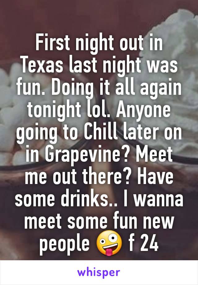 First night out in Texas last night was fun. Doing it all again tonight lol. Anyone going to Chill later on in Grapevine? Meet me out there? Have some drinks.. I wanna meet some fun new people 🤪 f 24