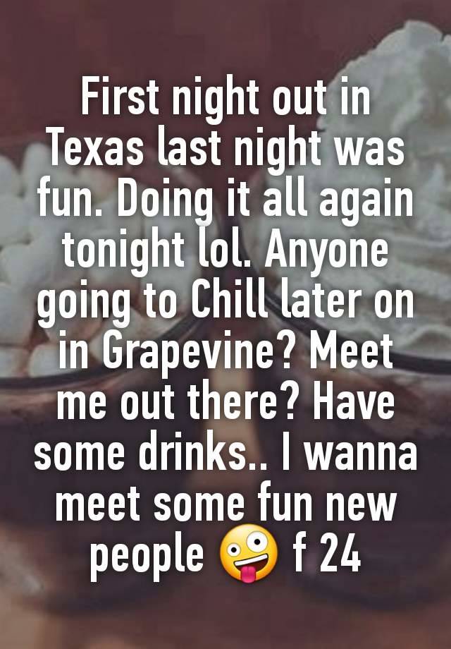 First night out in Texas last night was fun. Doing it all again tonight lol. Anyone going to Chill later on in Grapevine? Meet me out there? Have some drinks.. I wanna meet some fun new people 🤪 f 24