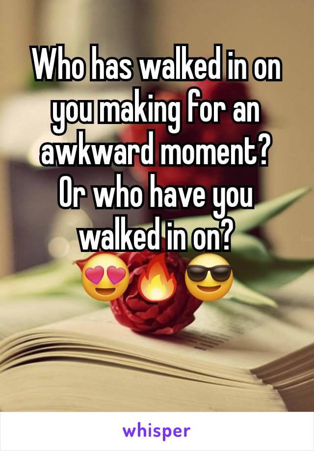 Who has walked in on you making for an awkward moment?
Or who have you walked in on?
😍🔥😎