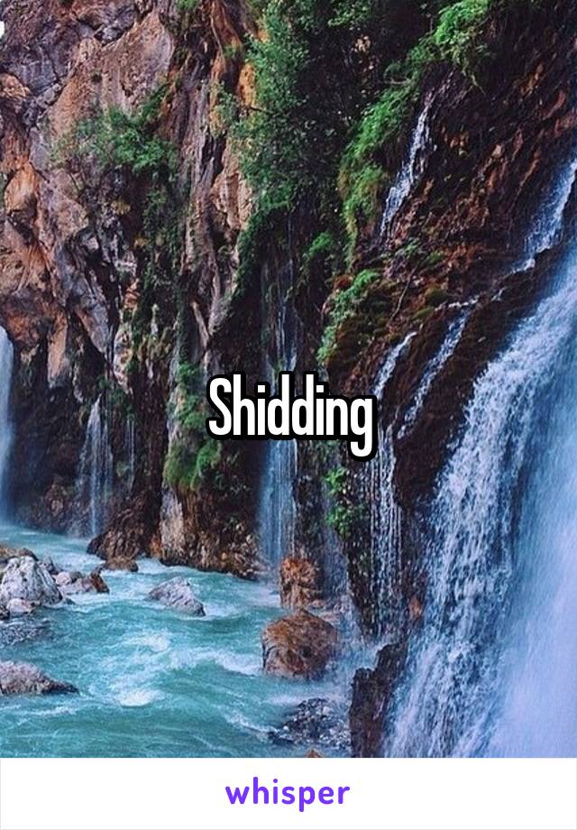 Shidding