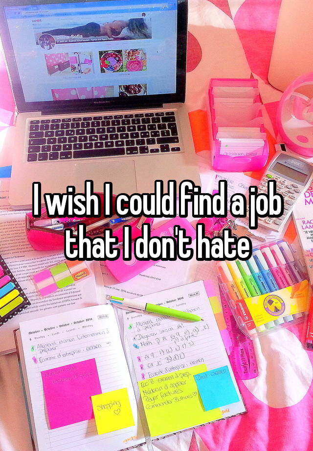 I wish I could find a job that I don't hate