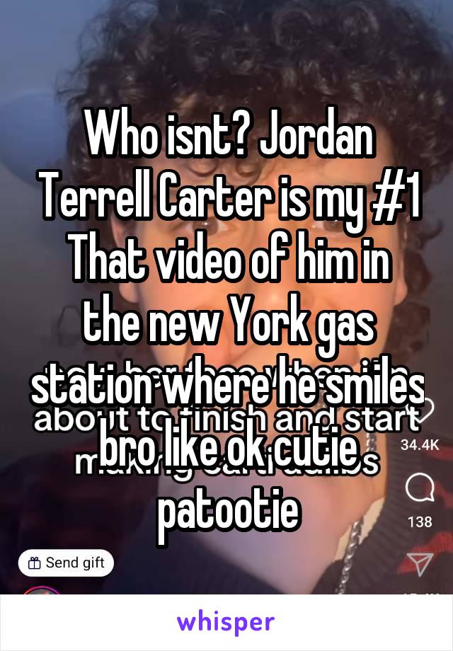 
Who isnt? Jordan Terrell Carter is my #1
That video of him in the new York gas station where he smiles bro like ok cutie patootie