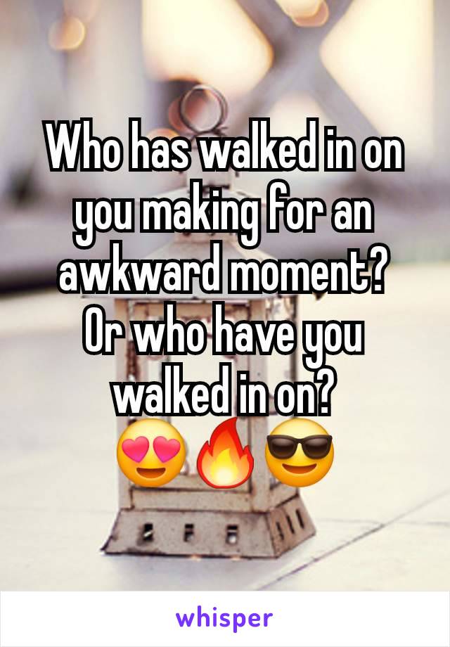 Who has walked in on you making for an awkward moment?
Or who have you walked in on?
😍🔥😎