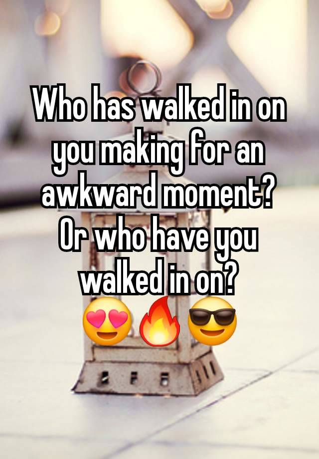 Who has walked in on you making for an awkward moment?
Or who have you walked in on?
😍🔥😎