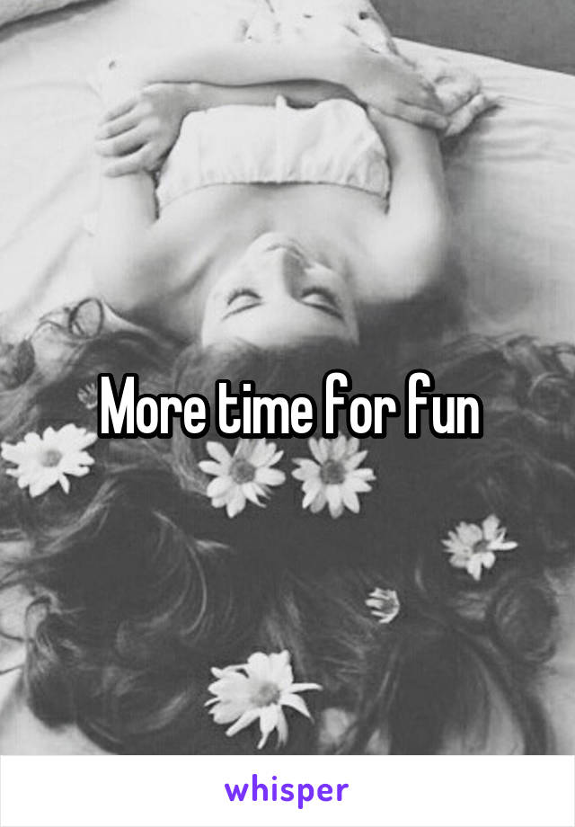 More time for fun