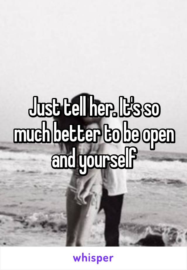 Just tell her. It's so much better to be open and yourself