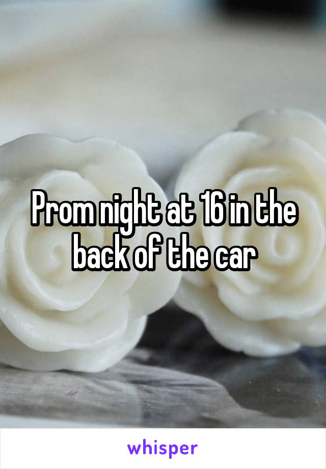 Prom night at 16 in the back of the car