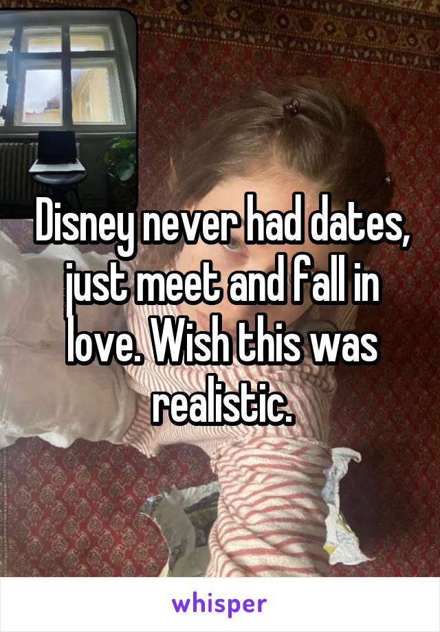 Disney never had dates, just meet and fall in love. Wish this was realistic.