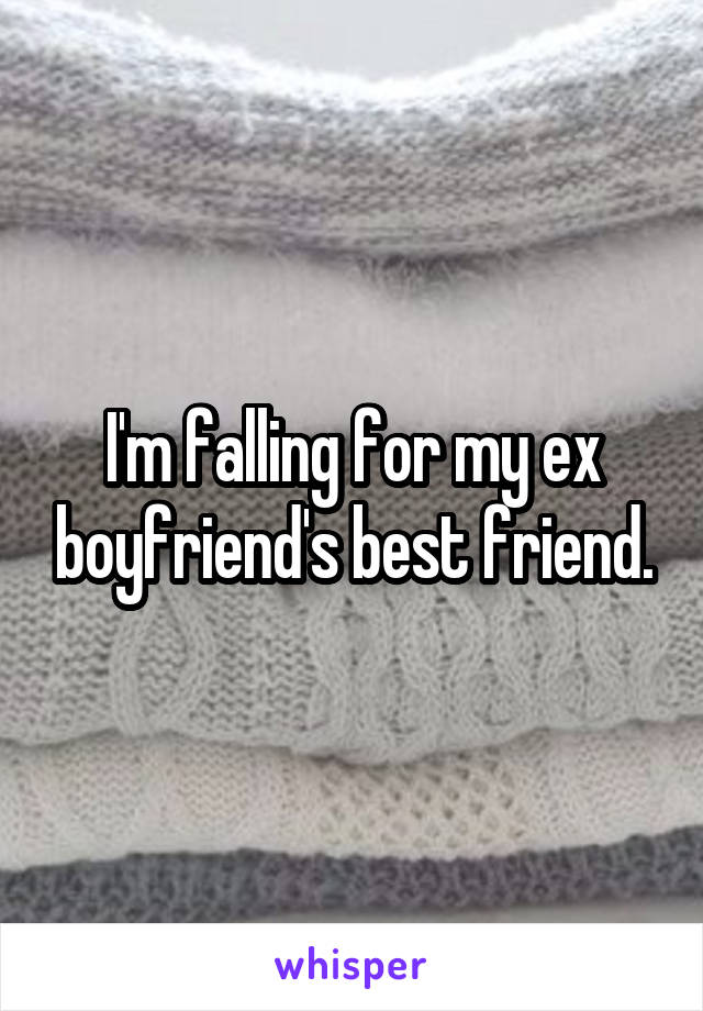 I'm falling for my ex boyfriend's best friend.