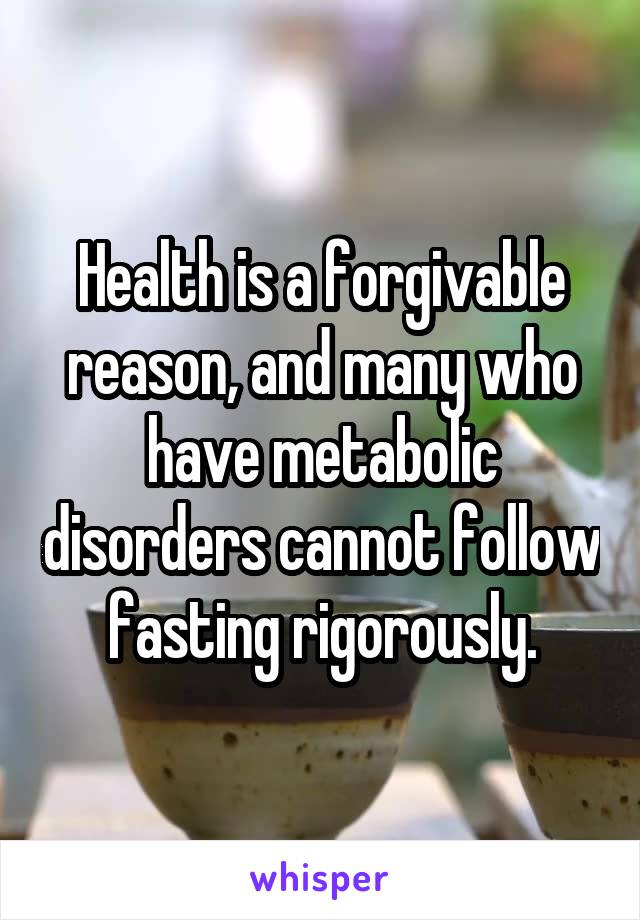 Health is a forgivable reason, and many who have metabolic disorders cannot follow fasting rigorously.