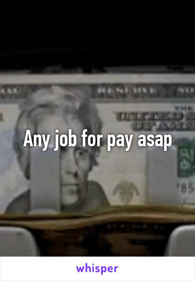 Any job for pay asap