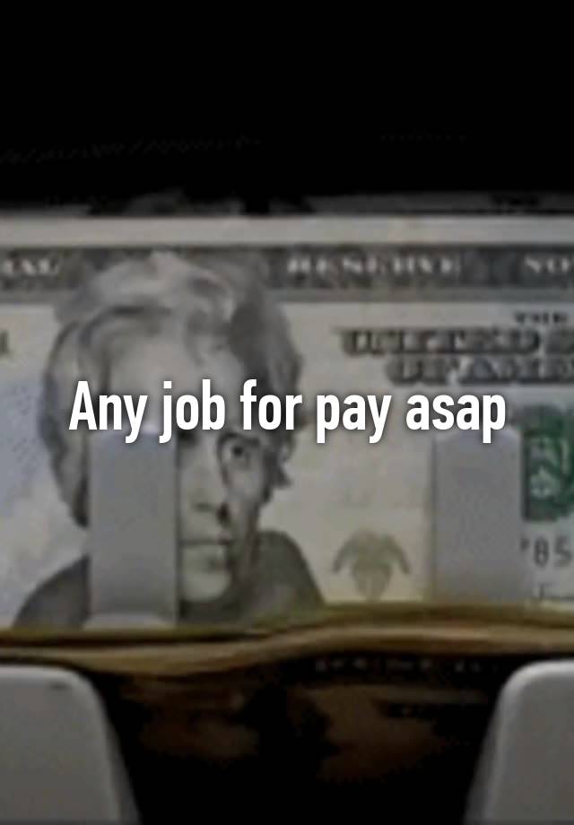 Any job for pay asap