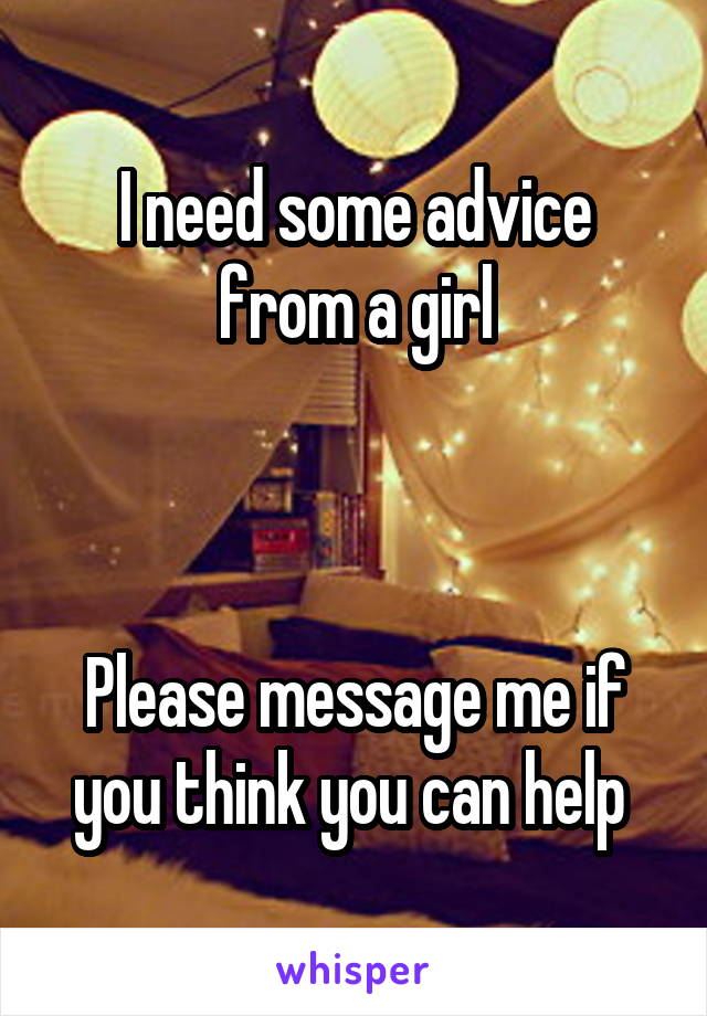 I need some advice from a girl



Please message me if you think you can help 