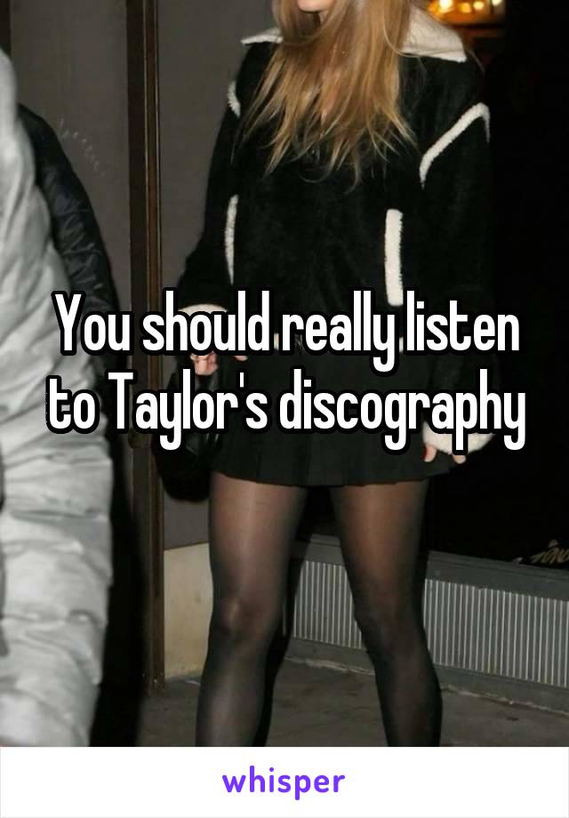 You should really listen to Taylor's discography
