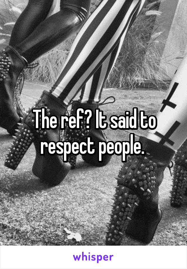 The ref? It said to respect people. 