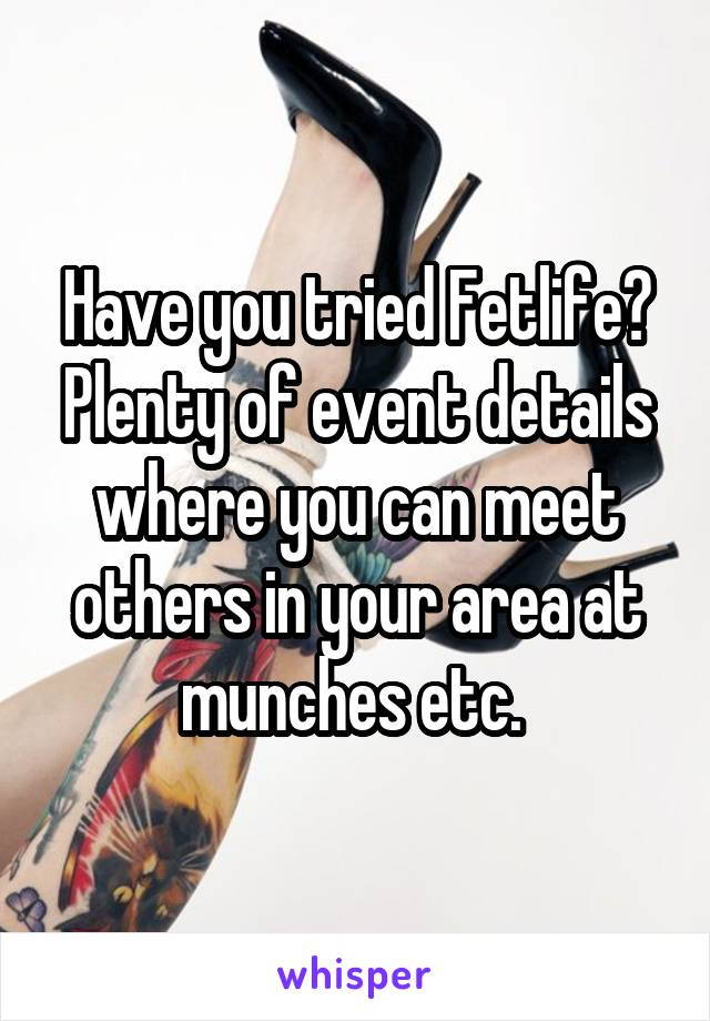 Have you tried Fetlife? Plenty of event details where you can meet others in your area at munches etc. 