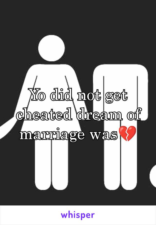 Yo did not get cheated dream of marriage was💔