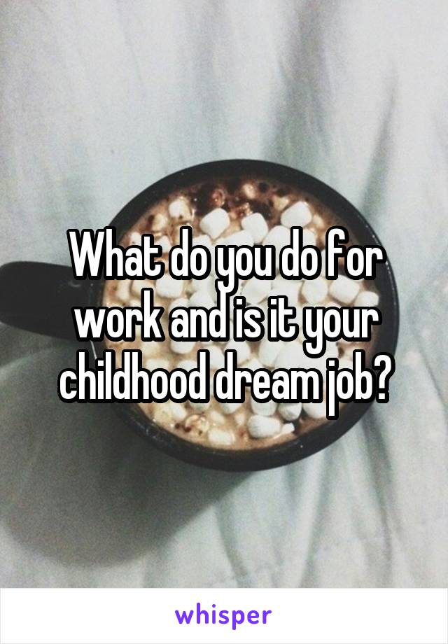 What do you do for work and is it your childhood dream job?