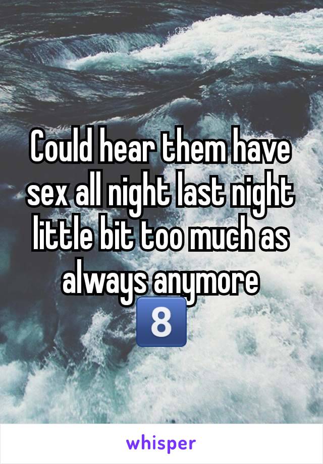 Could hear them have sex all night last night little bit too much as always anymore
8️⃣