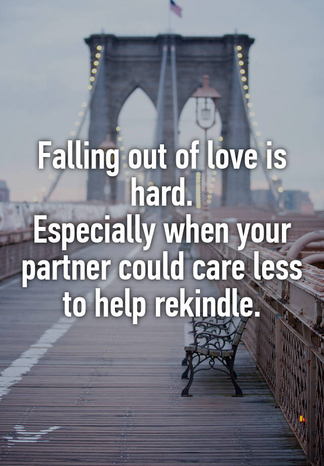 Falling out of love is hard.
Especially when your partner could care less to help rekindle.