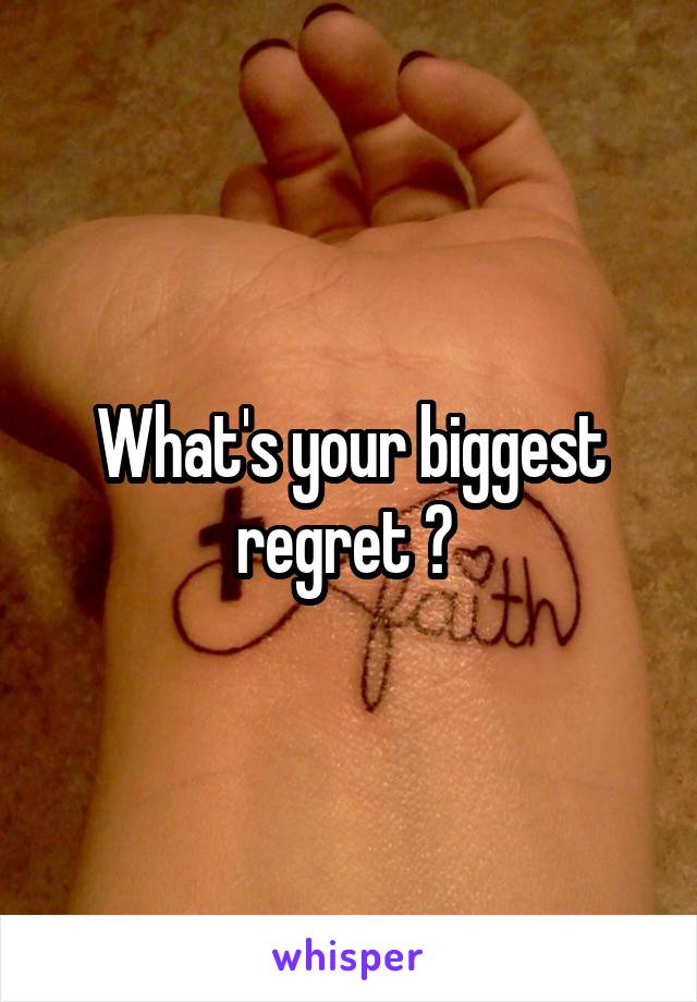 What's your biggest regret ? 