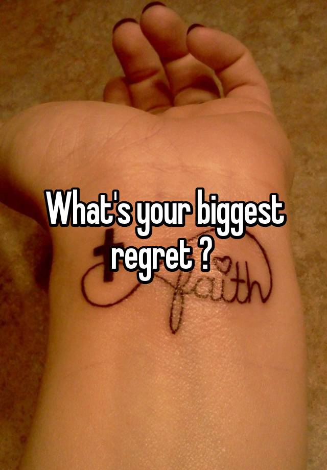 What's your biggest regret ? 