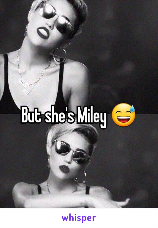 But she's Miley 😅