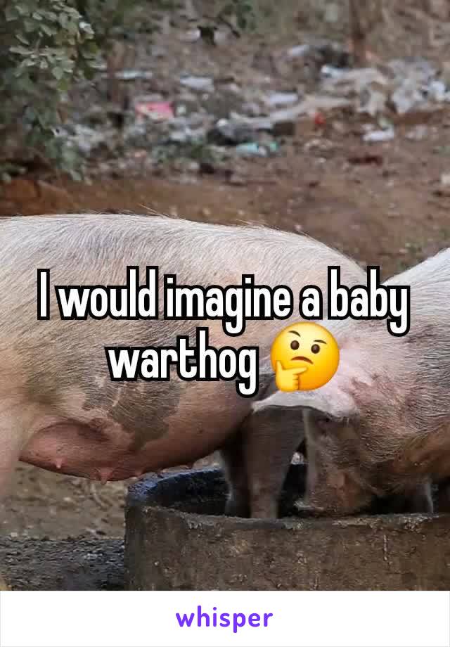 I would imagine a baby warthog 🤔