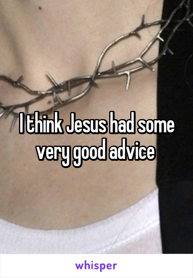 I think Jesus had some very good advice 