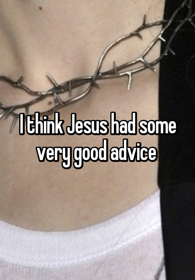 I think Jesus had some very good advice 