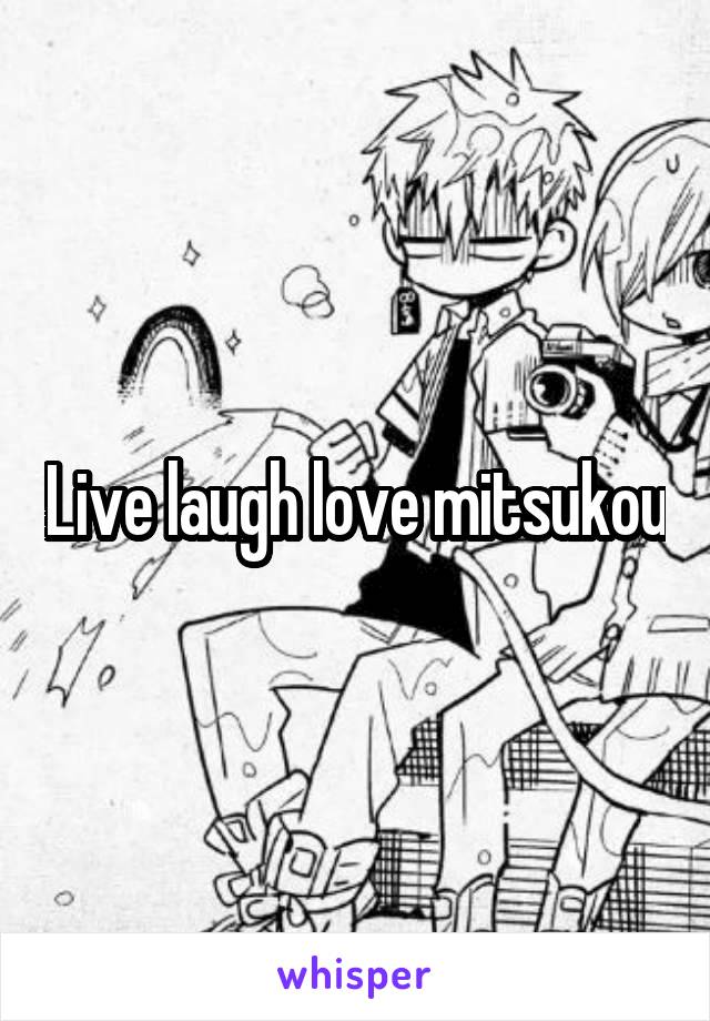 Live laugh love mitsukou