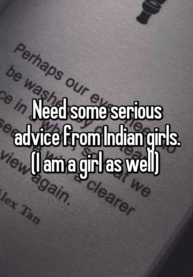 Need some serious advice from Indian girls. (I am a girl as well) 