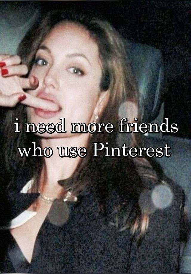 i need more friends who use Pinterest 