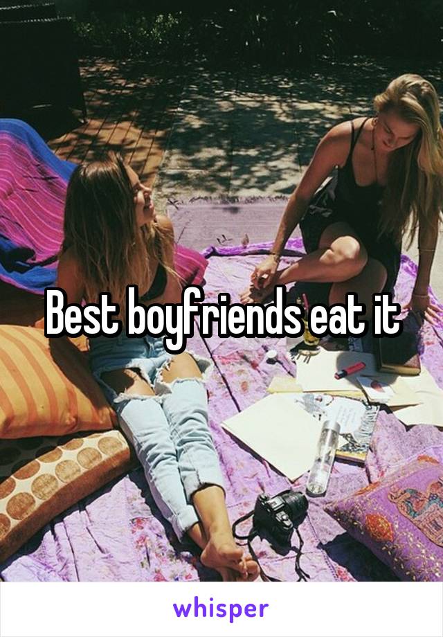 Best boyfriends eat it