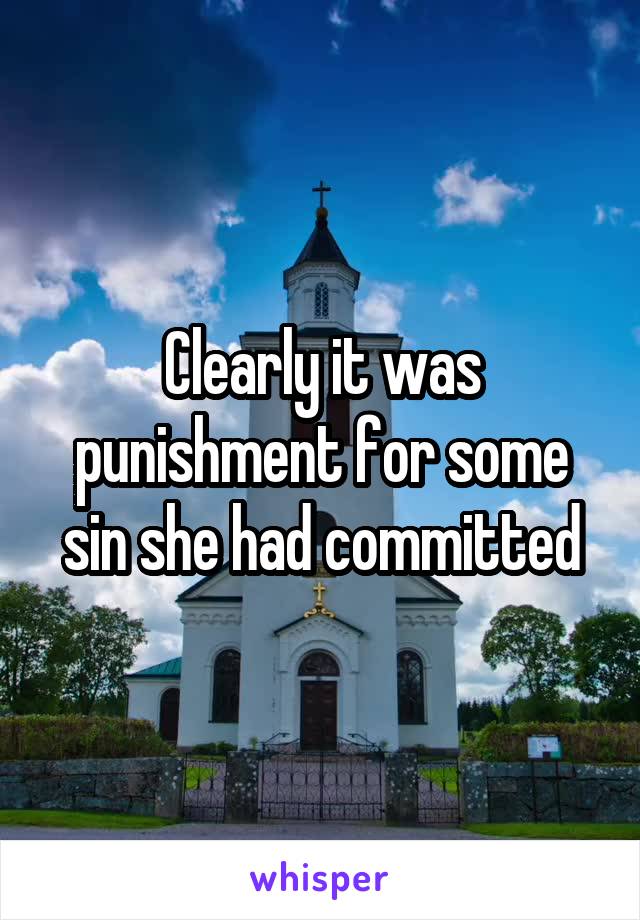 Clearly it was punishment for some sin she had committed