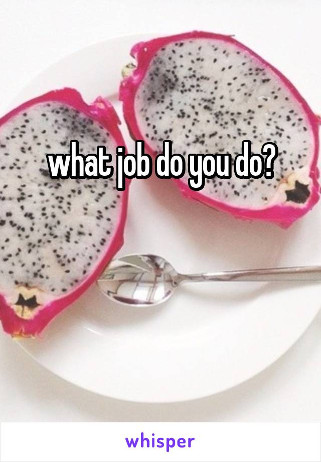 what job do you do?


