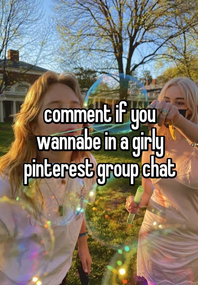 comment if you wannabe in a girly pinterest group chat