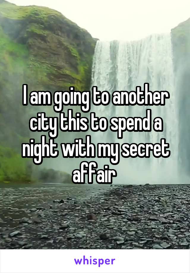 I am going to another city this to spend a night with my secret affair 