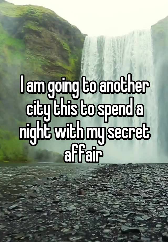 I am going to another city this to spend a night with my secret affair 