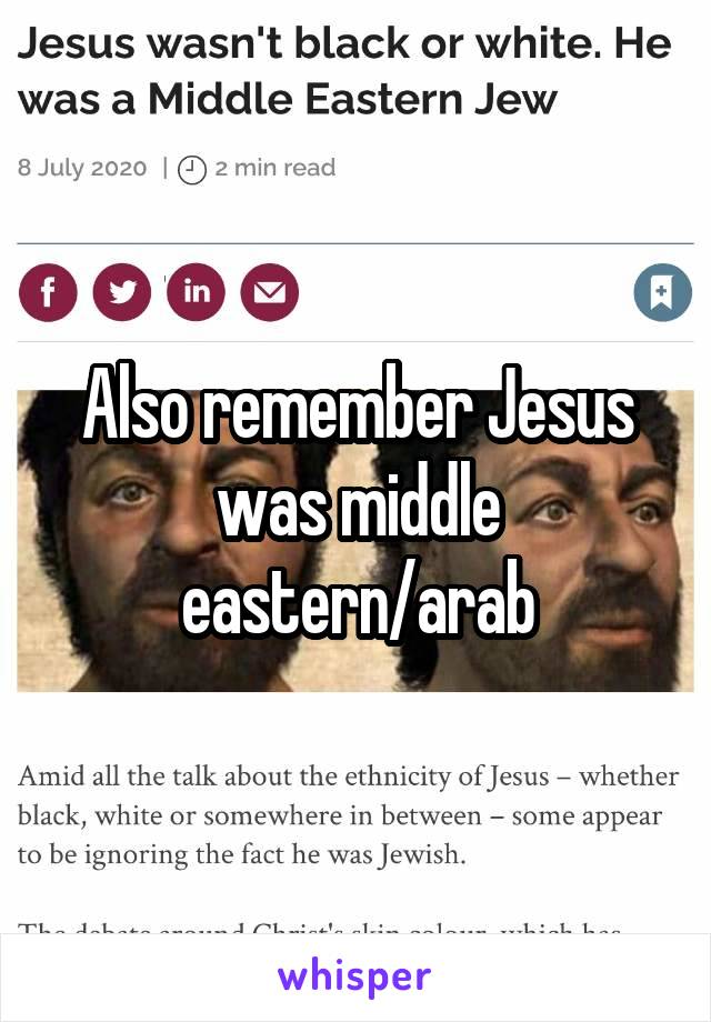 Also remember Jesus was middle eastern/arab