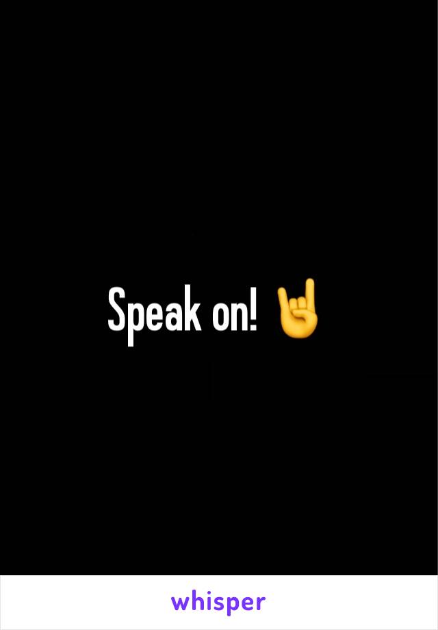 Speak on! 🤘