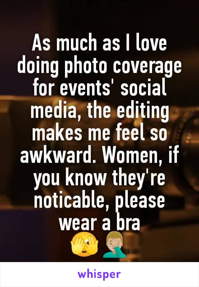 As much as I love doing photo coverage for events' social media, the editing makes me feel so awkward. Women, if you know they're noticable, please wear a bra
🫣🤦🏼‍♂️