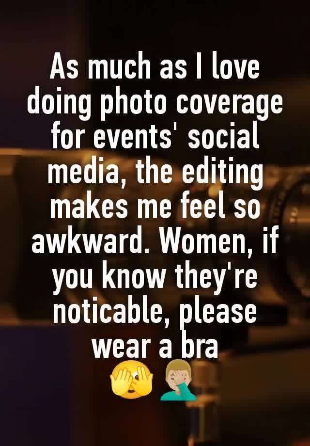 As much as I love doing photo coverage for events' social media, the editing makes me feel so awkward. Women, if you know they're noticable, please wear a bra
🫣🤦🏼‍♂️