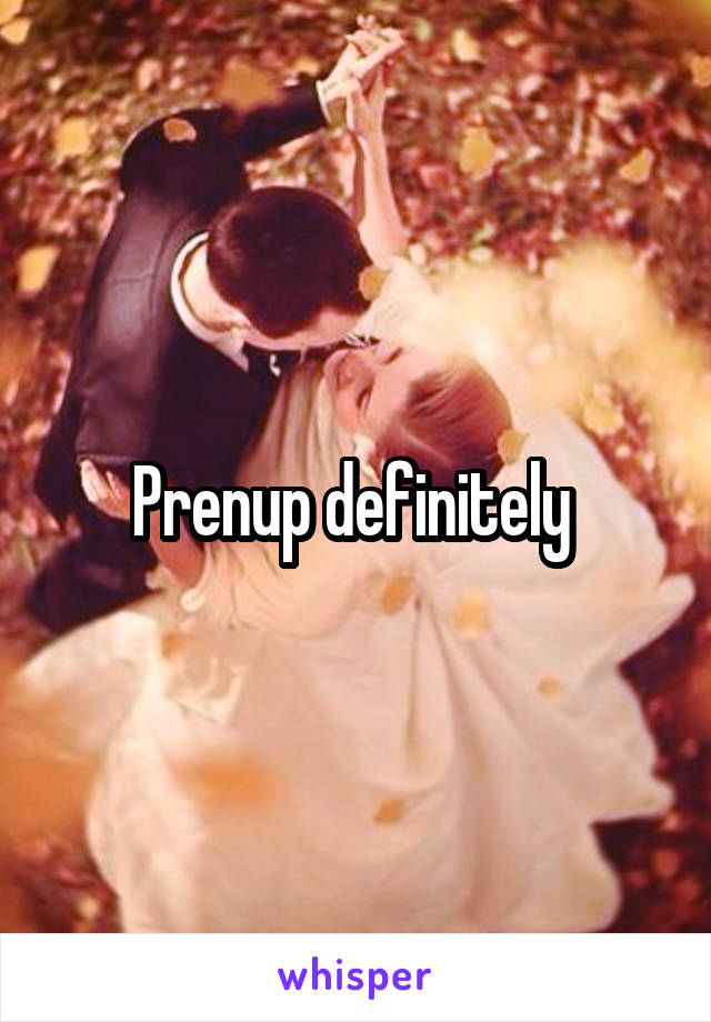 Prenup definitely 