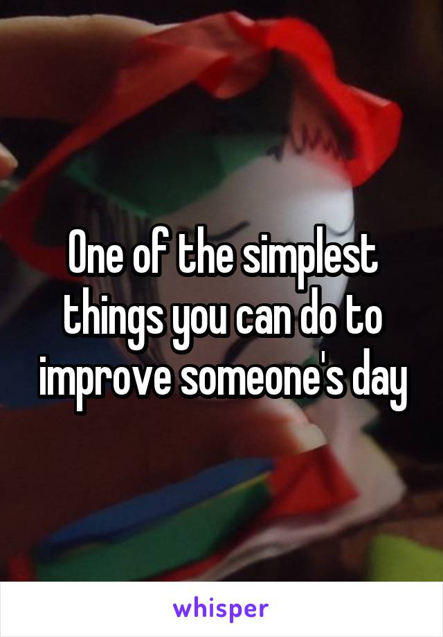 One of the simplest things you can do to improve someone's day