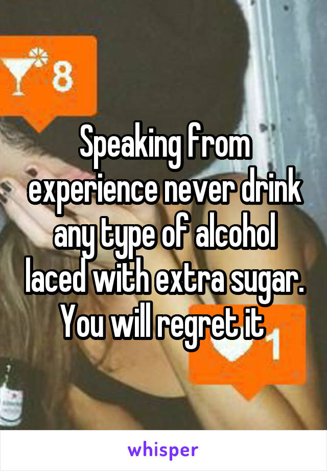 Speaking from experience never drink any type of alcohol laced with extra sugar. You will regret it 