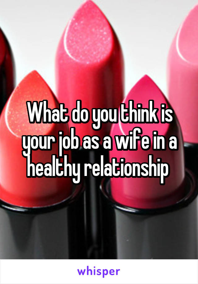 What do you think is your job as a wife in a healthy relationship 