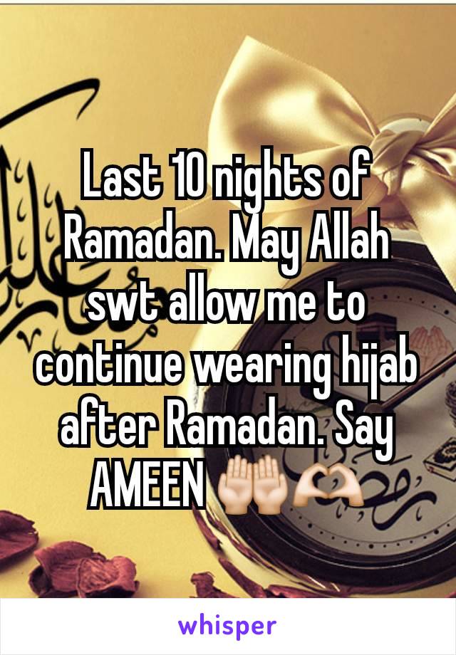 Last 10 nights of Ramadan. May Allah swt allow me to continue wearing hijab after Ramadan. Say AMEEN 🤲🏻🫶🏻