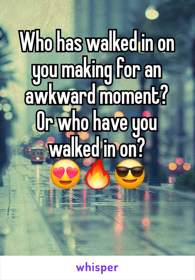 Who has walked in on you making for an awkward moment?
Or who have you walked in on?
😍🔥😎