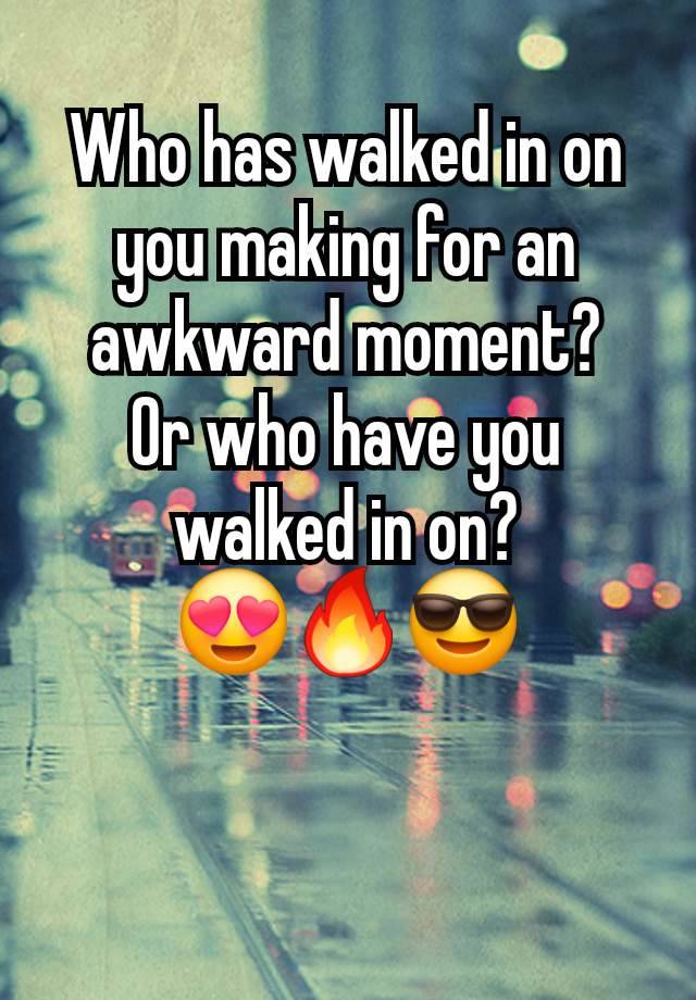 Who has walked in on you making for an awkward moment?
Or who have you walked in on?
😍🔥😎